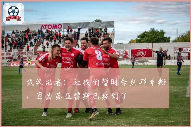 武汉记者：让我们暂时告别邓卓翔，因为苏亚雷斯已经到了