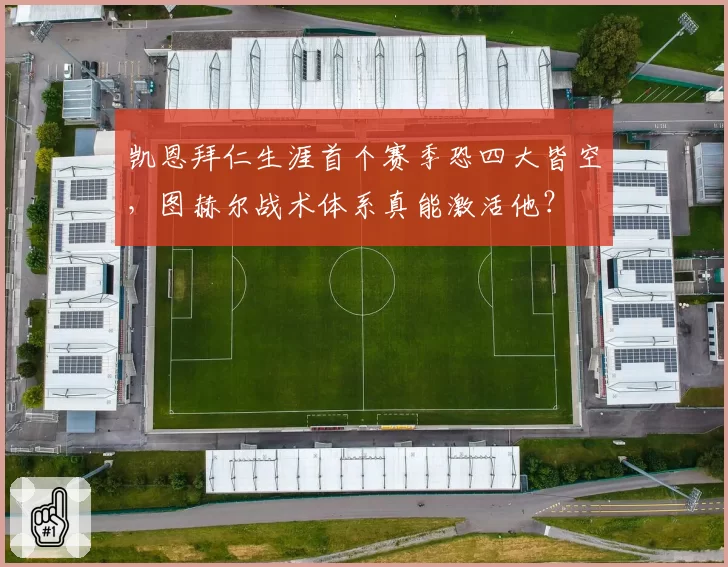 凯恩拜仁生涯首个赛季恐四大皆空，图赫尔战术体系真能激活他？