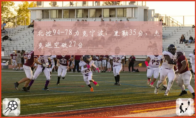 北控94-78力克宁波，里勒35分，杰克逊空砍27分