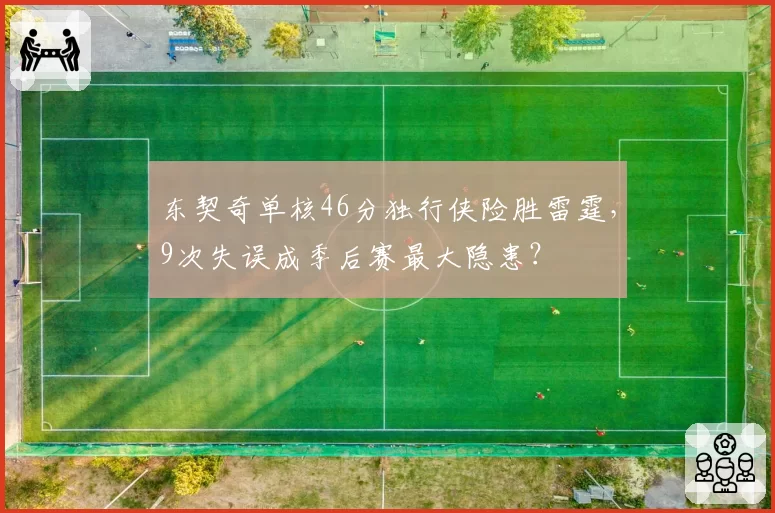 东契奇单核46分独行侠险胜雷霆，9次失误成季后赛最大隐患？